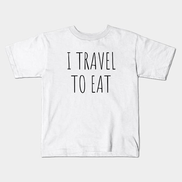 I travel to eat Food and travel quotes Kids T-Shirt by Pictandra